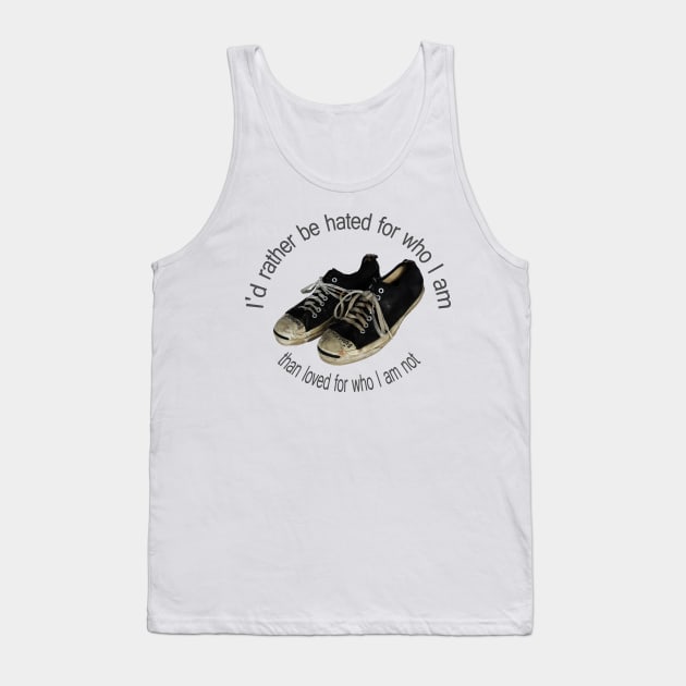 I'd rather be hated for who I am, than loved for who I am not. Tank Top by hany moon